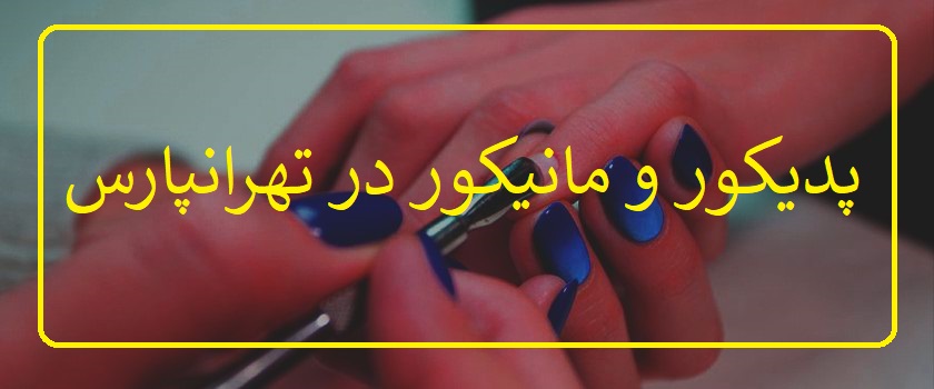 پدیکور و مانیکور در تهرانپارس